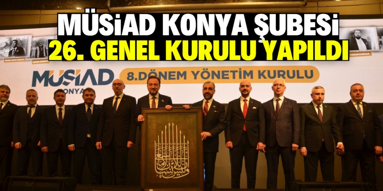 MÜSİAD Konya Şubesi 26. Genel Kurulu yapıldı! Yeni başkan belli oldu