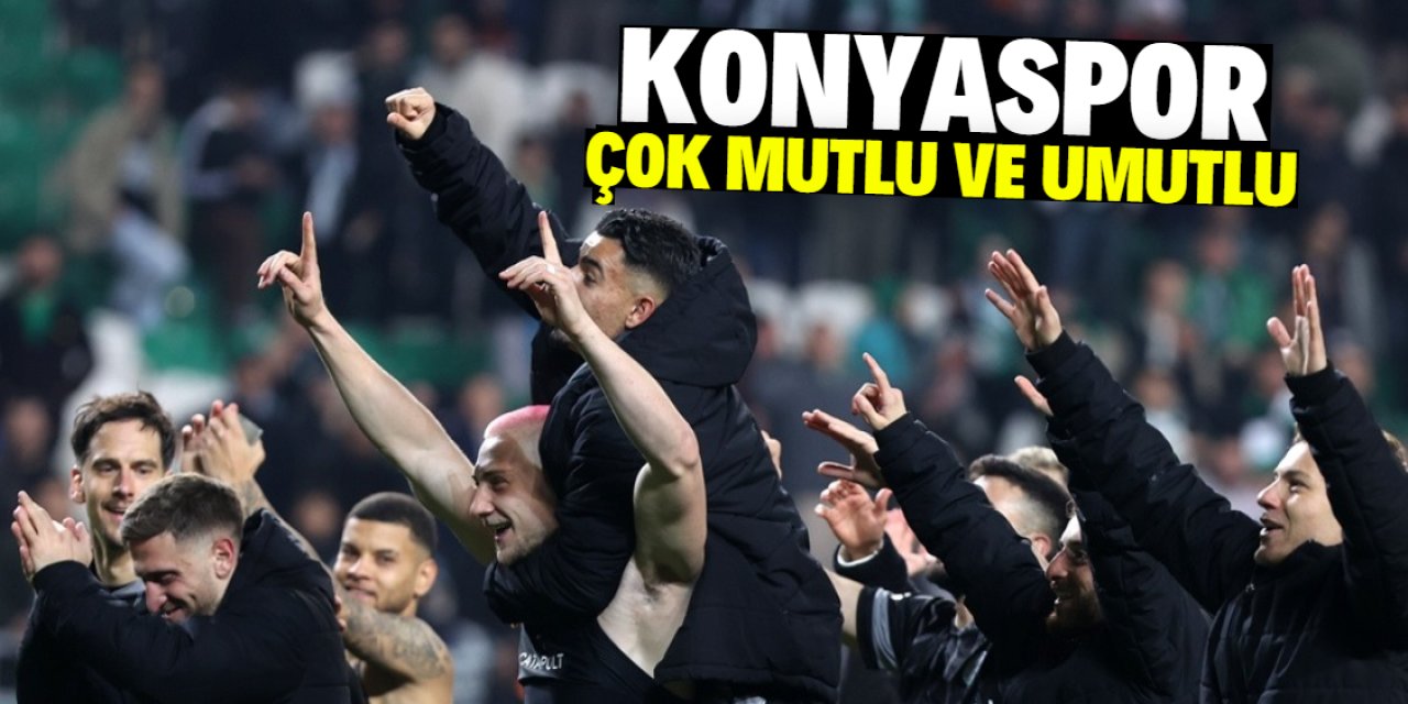 Konyaspor çok mutlu ve umutlu