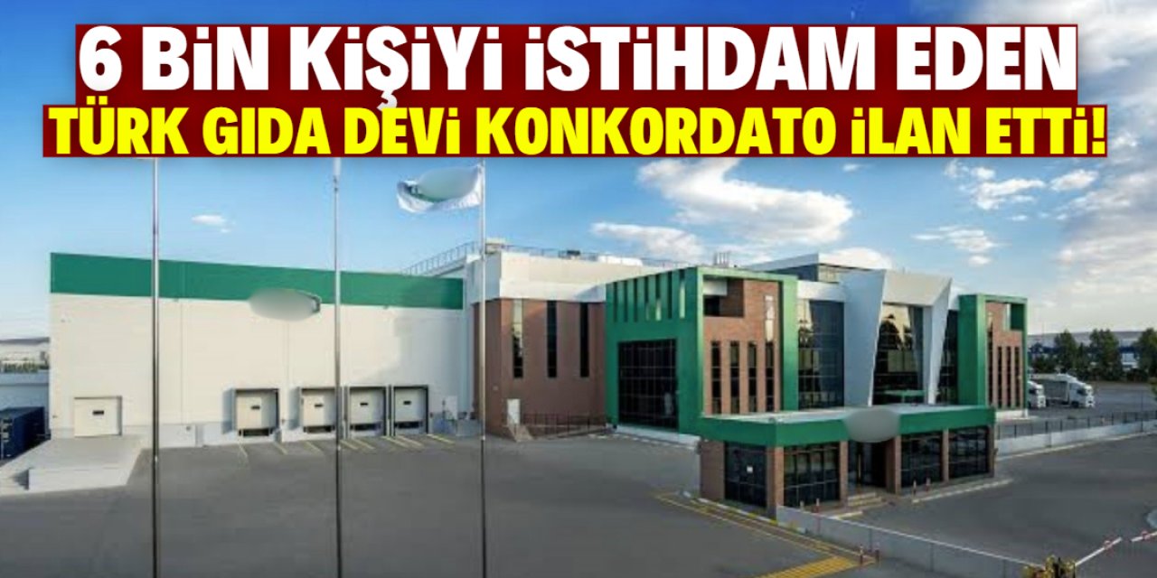Türk gıda devi konkordato ilan etti! 6 bin kişiyi istihdam ediyordu