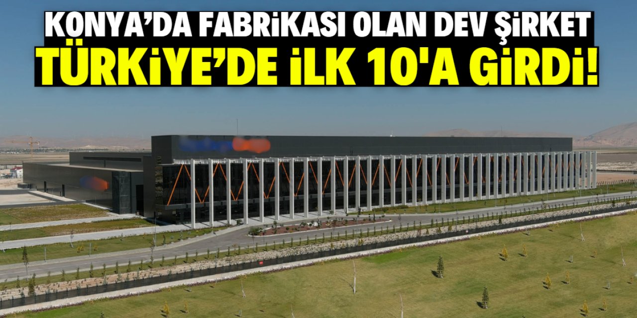 Konya'da fabrikası olan dev şirket ilk 10'a girdi! 217 milyon dolar detayı