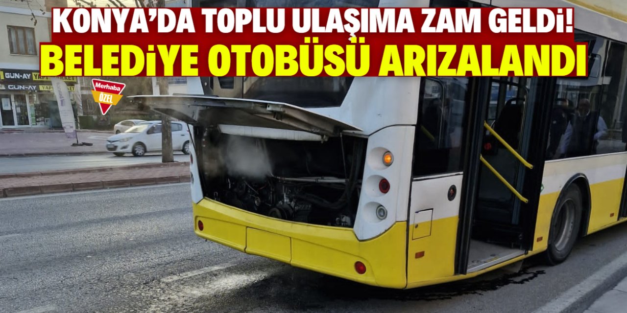 Konya'da toplu ulaşıma bugün zam geldi! Belediye otobüsü arızalandı