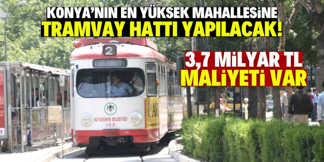 Konya'nın en yüksek mahallesine yeni tramvay hattı! Eski tramvaylar çalışacak
