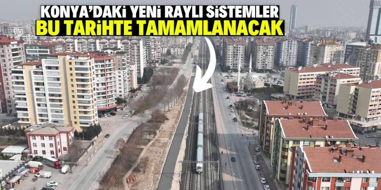 Konya'da yeni raylı sistemler bu tarihte hizmete açılacak