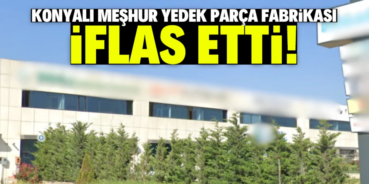 Konyalı meşhur yedek parça fabrikası iflas etti! Alacaklılara 3 hafta süre verildi