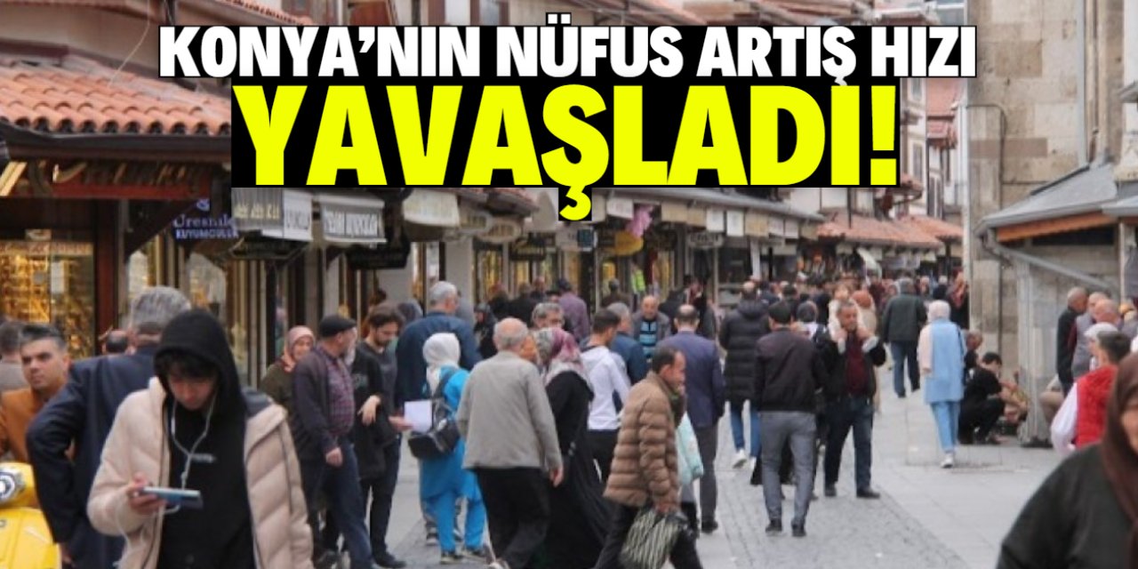 Konya'nın nüfus artış hızı yavaşladı! İşte son durum