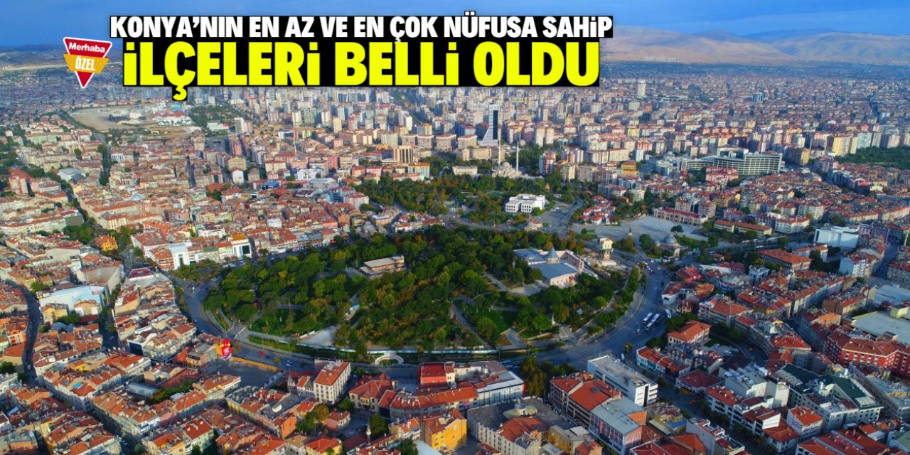 Konya'nın en az ve en çok nüfusa sahip ilçeleri belli oldu