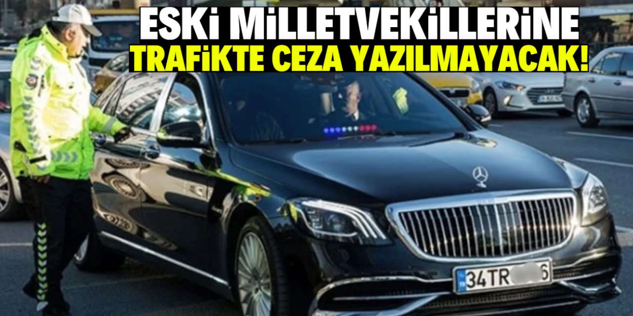 Eski milletvekillerine trafikte ceza yazılmayacak!