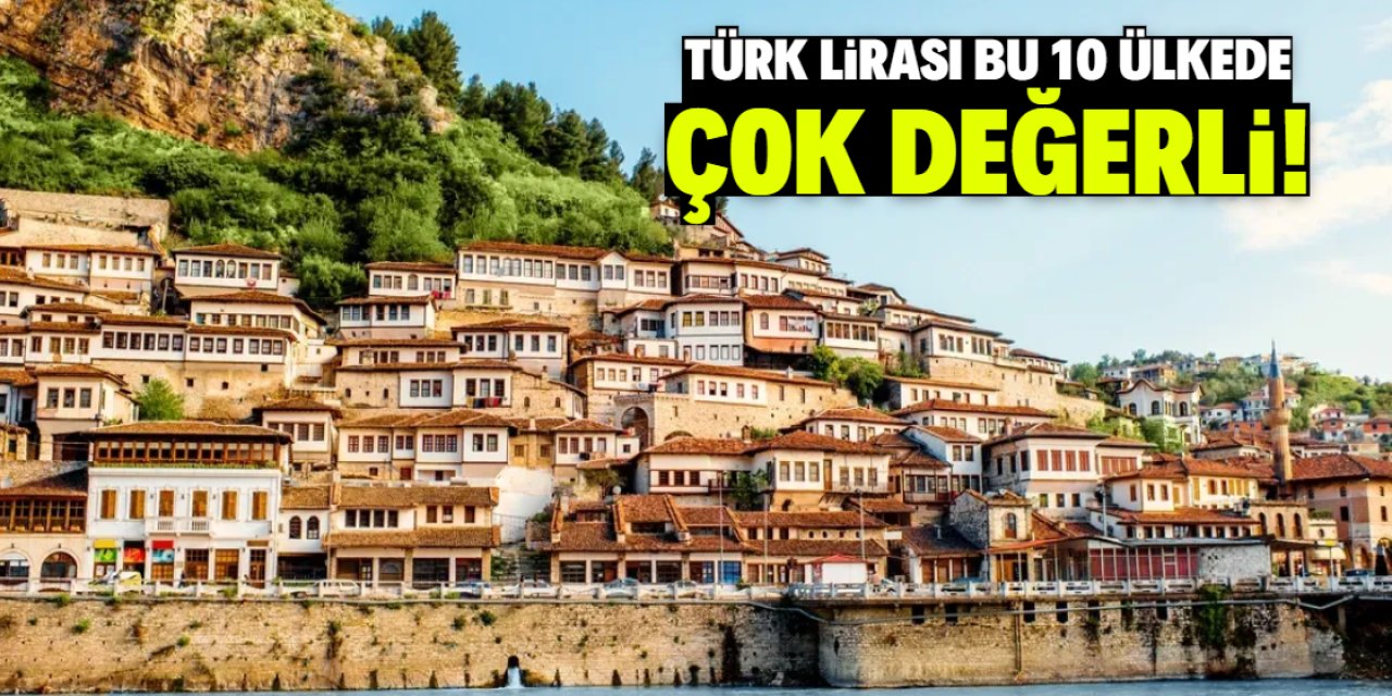 Türk Lirası'nın en değerli olduğu 10 ülke! İşte tam liste