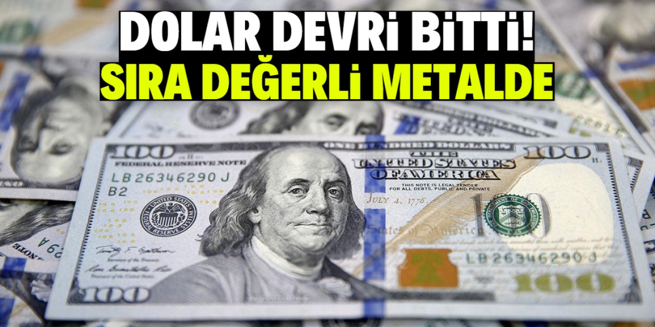 Dolar devri bitti! Sıra değerli metalde
