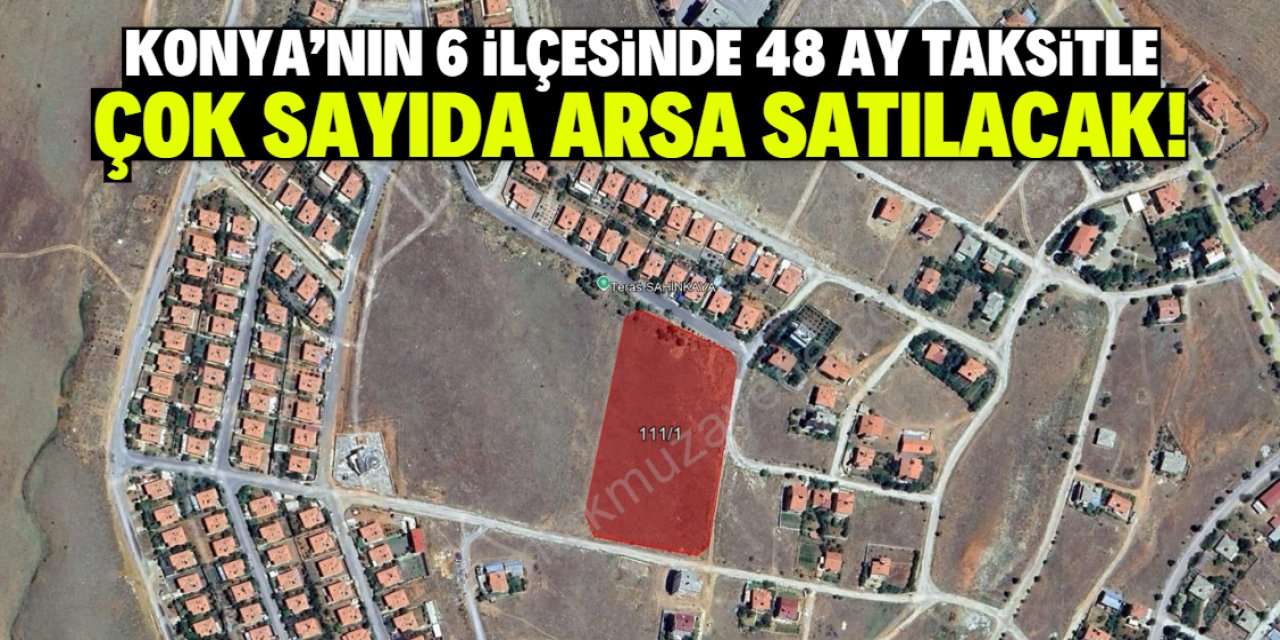 Konya'nın 6 ilçesinde 48 ay taksitle çok sayıda arsa satılacak!