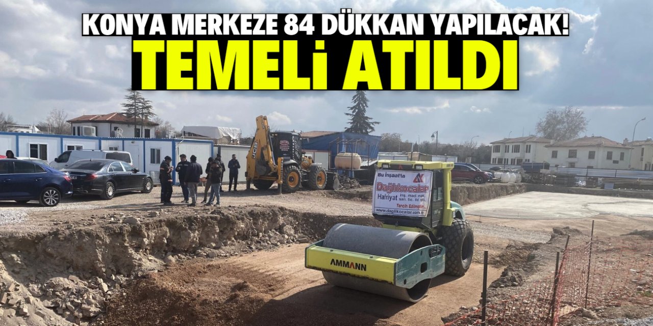 Konya merkeze 84 dükkan yapılacak! Temeli atıldı
