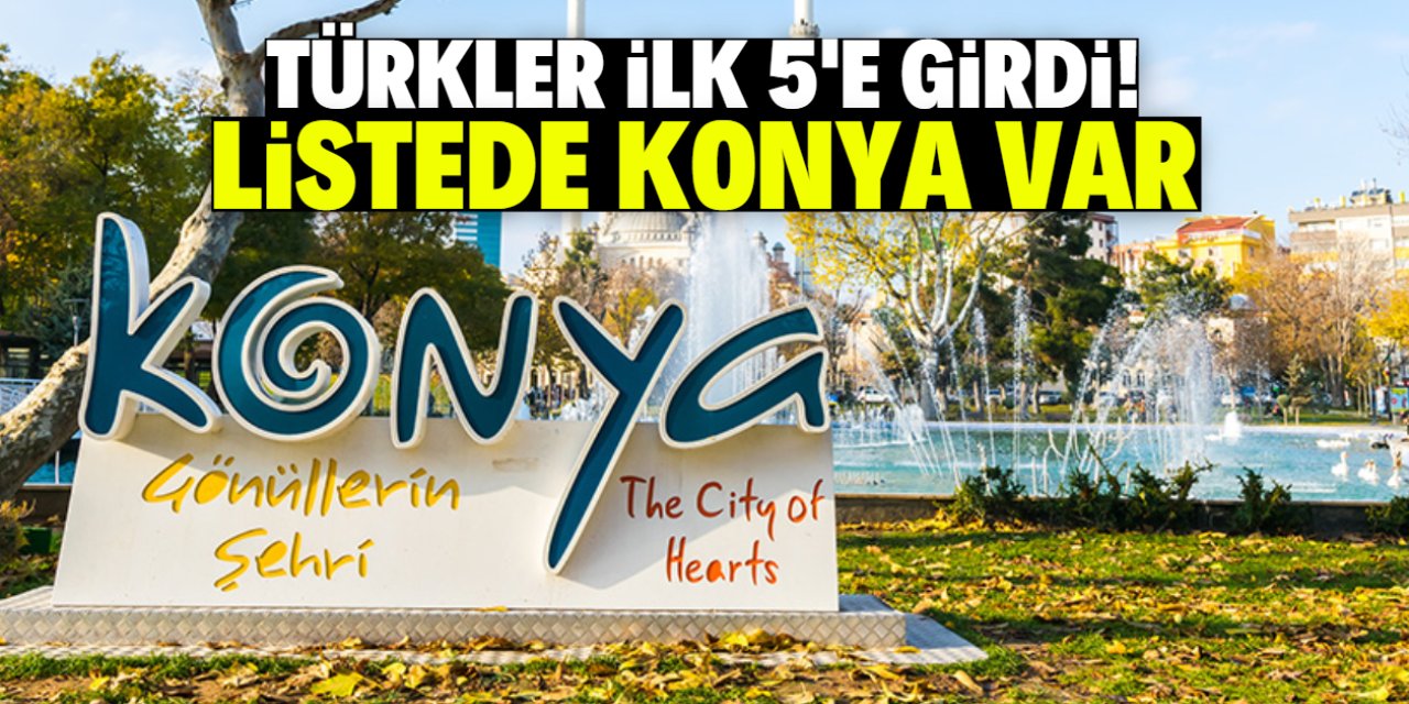 Türkler ilk 5'e girdi! Listede Konya var