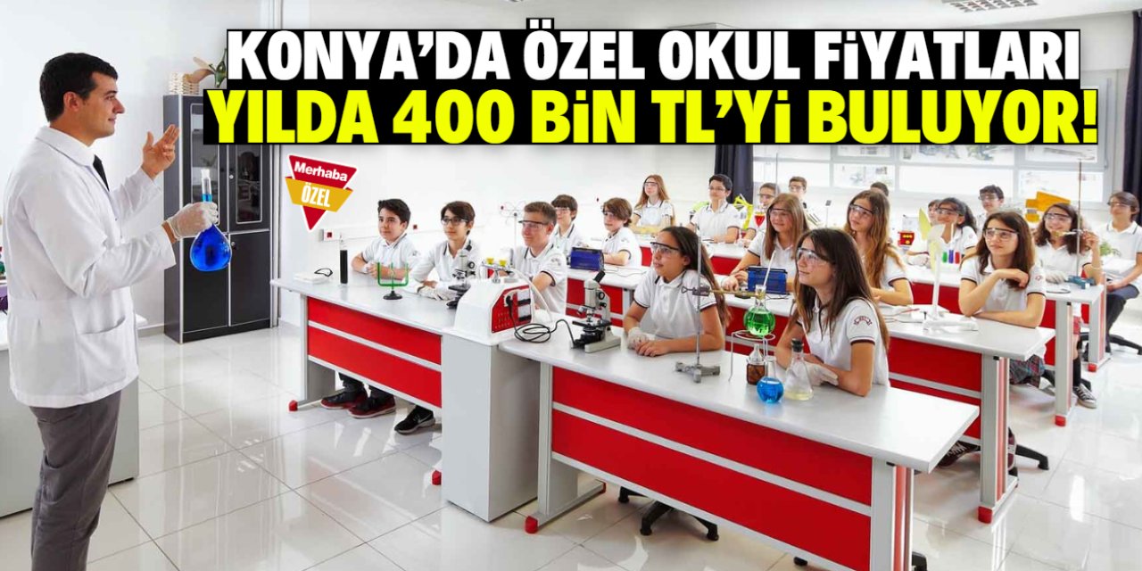 Konya'da 381 özel okul var! Yıllık fiyat 400 bin TL'yi buluyor