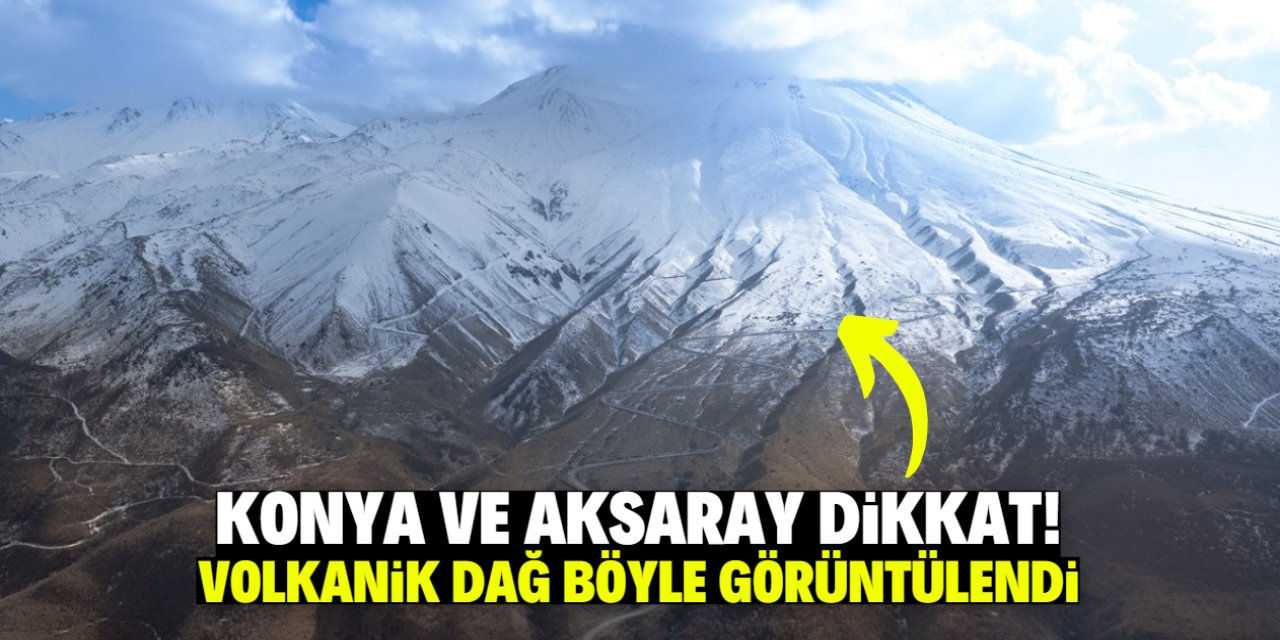 Konya ve Aksaray dikkat! Volkanik dağ böyle görüntülendi