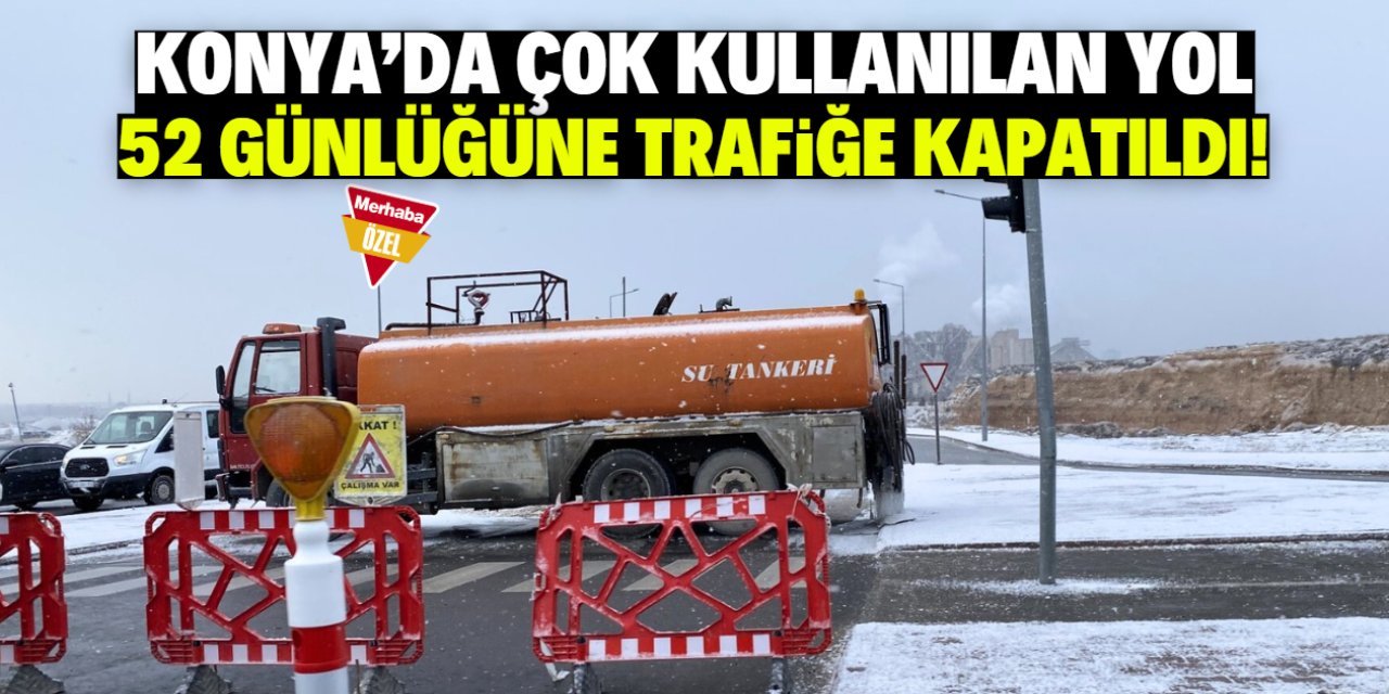 Konya'da çok kullanılan yol 52 günlüğüne trafiğe kapatıldı!