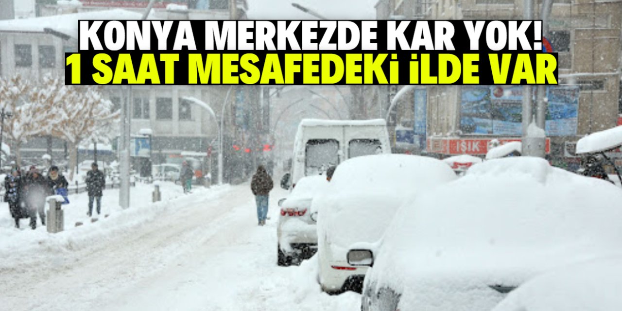Konya merkezde kar yok! 1 saat mesafedeki ilde var