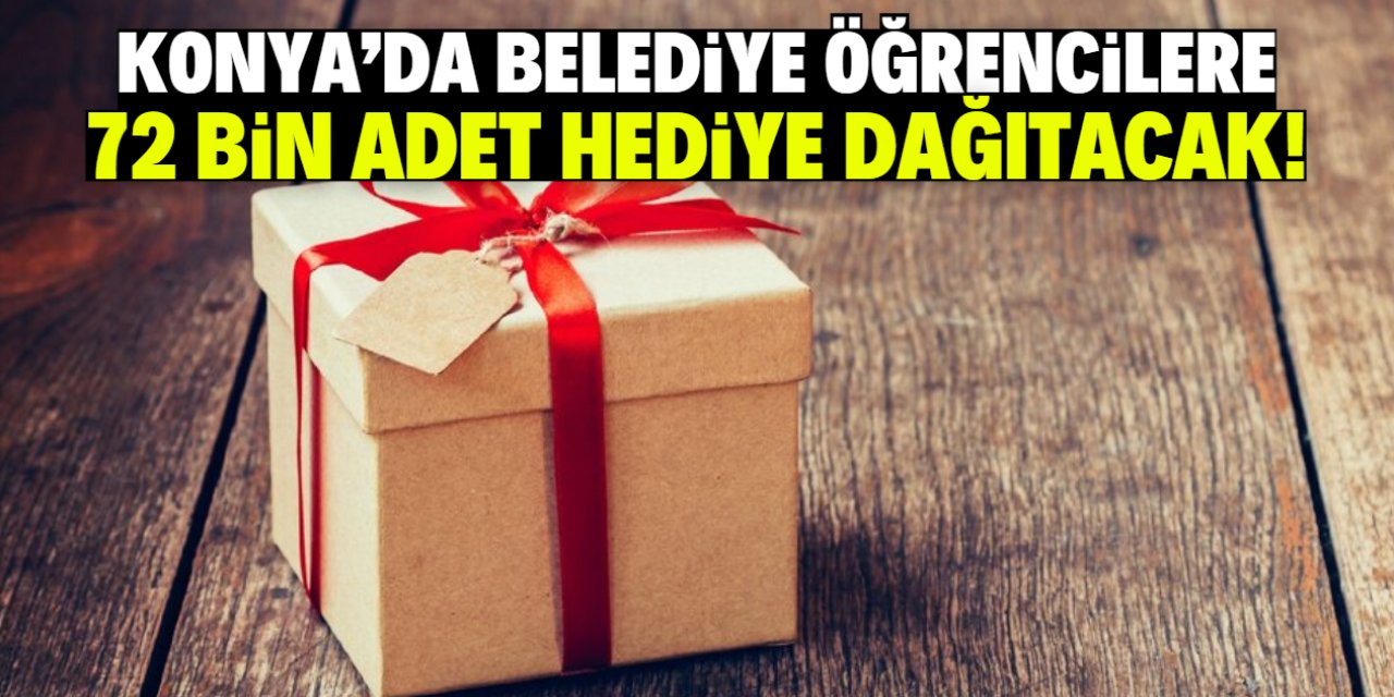 Konya'da belediye öğrencilere 72 bin hediye dağıtacak!