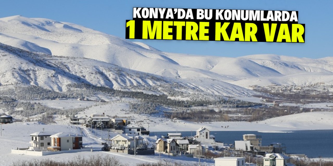 Konya'daki bu konumlarda 1 metre kar var