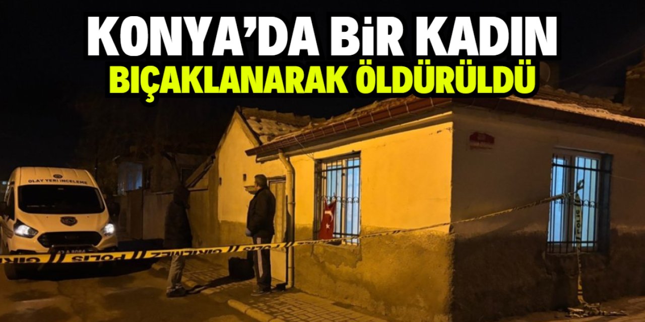 Konya'da bir kadın bıçaklanarak öldürüldü