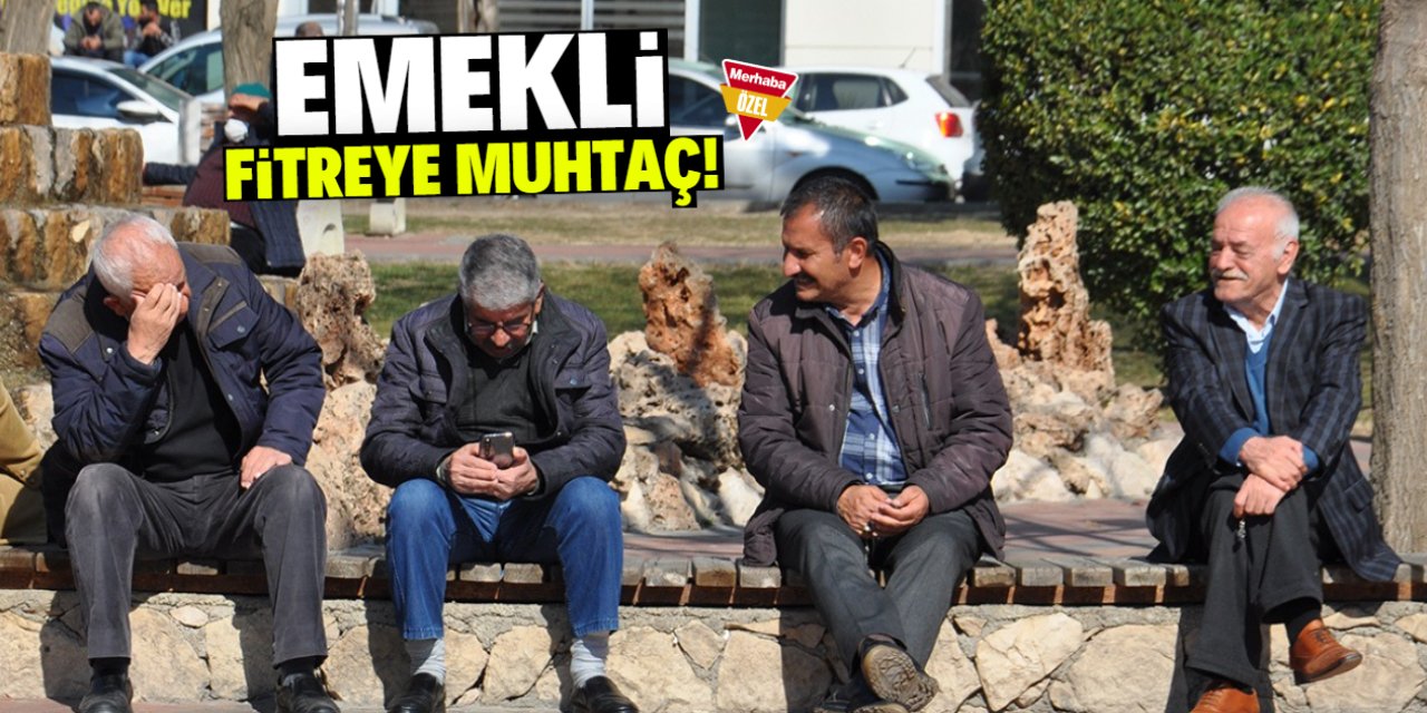 Emekli fitreye muhtaç durumda!