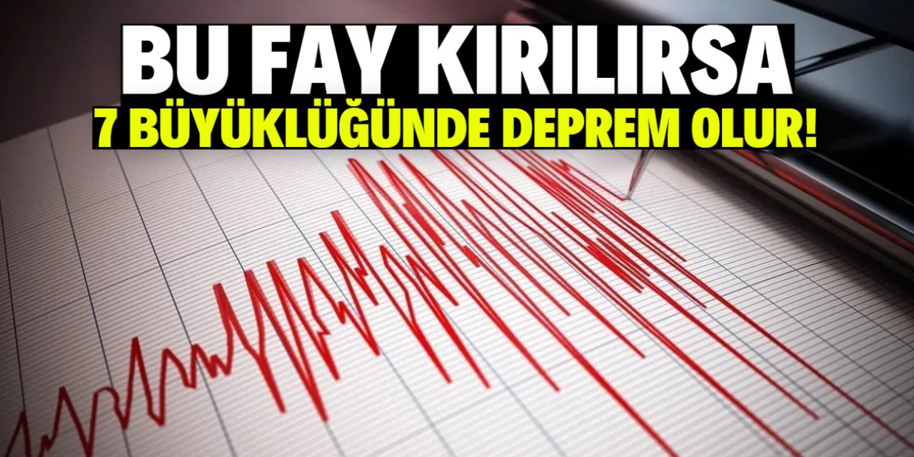 Bu fay kırılırsa 7 büyüklüğünde deprem olur!