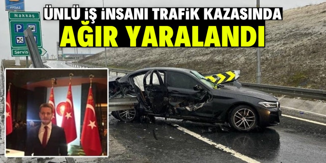 Ünlü iş insanı trafik kazasında ağır yaralandı