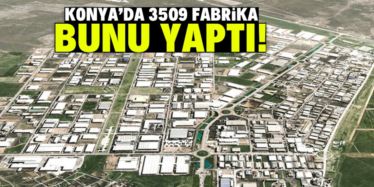 Konya'da 3509 fabrika bunu yaptı!