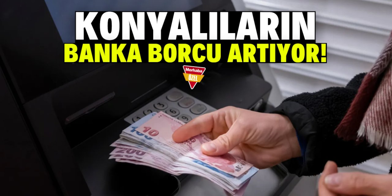 Konyalıların banka borcu artıyor!
