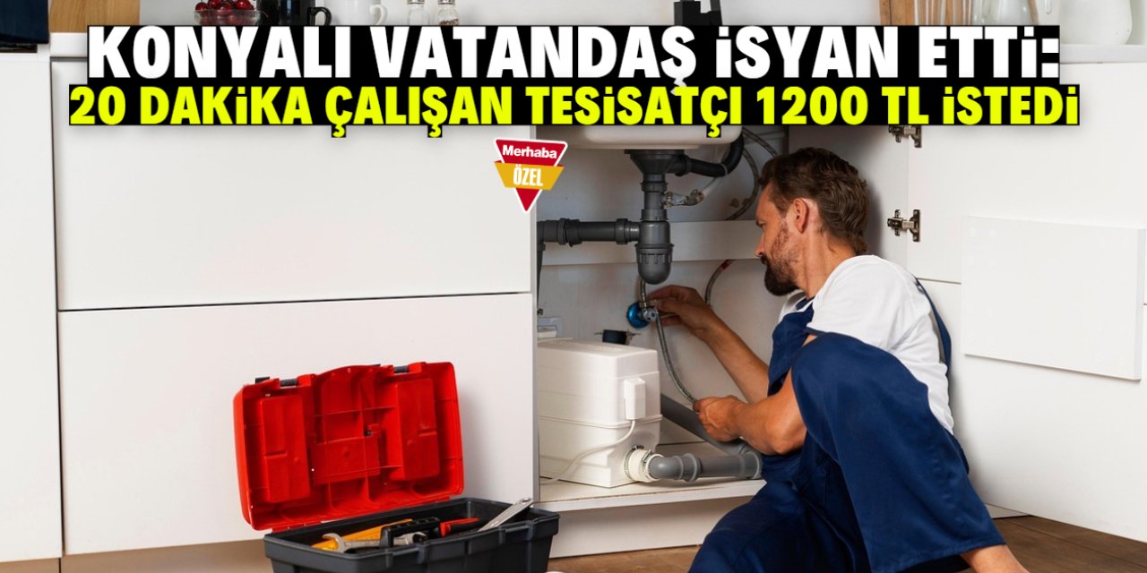 Konyalı vatandaş isyan etti: 20 dakika çalışan tesisatçı 1200 TL para istedi