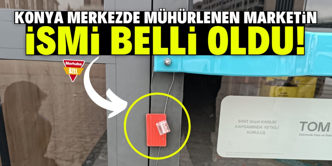 Konya merkezde mühürlenen marketin ismi belli oldu! Çok şaşıracaksınız