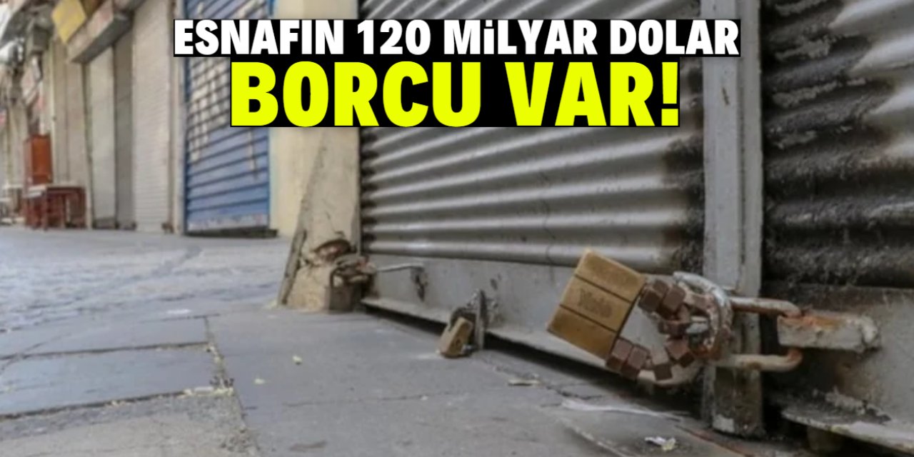 Esnafın 120 milyar dolar borcu var!