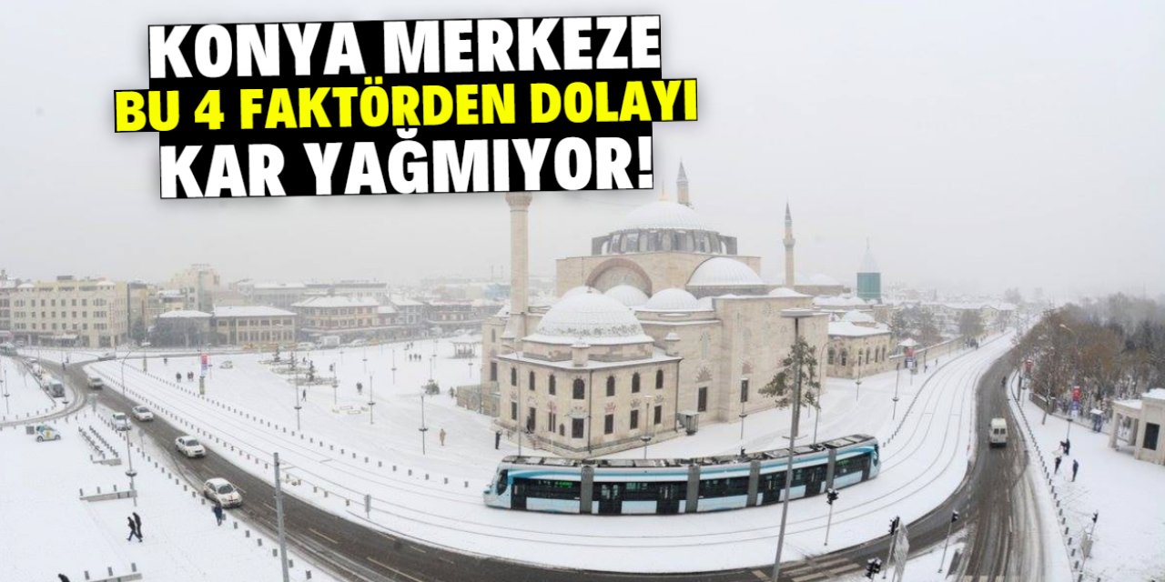 Konya merkeze bu 4 faktörden dolayı kar yağmıyor!