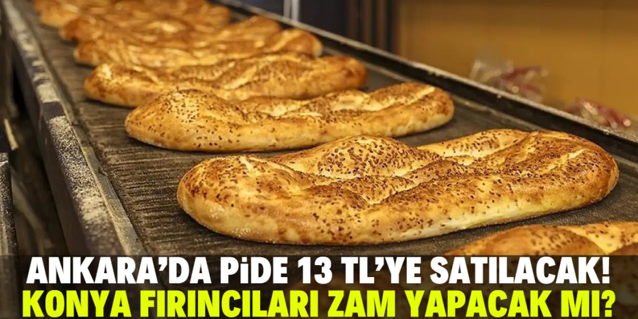 Ankara'da Ramazan pidesi 13 TL'ye satılacak: Konya fırıncıları zam yapacak mı?