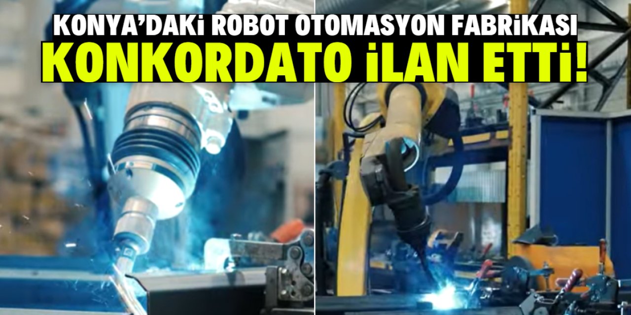 Konya'daki robot otomasyon fabrikası konkordato ilan etti! 12 ay süre verildi