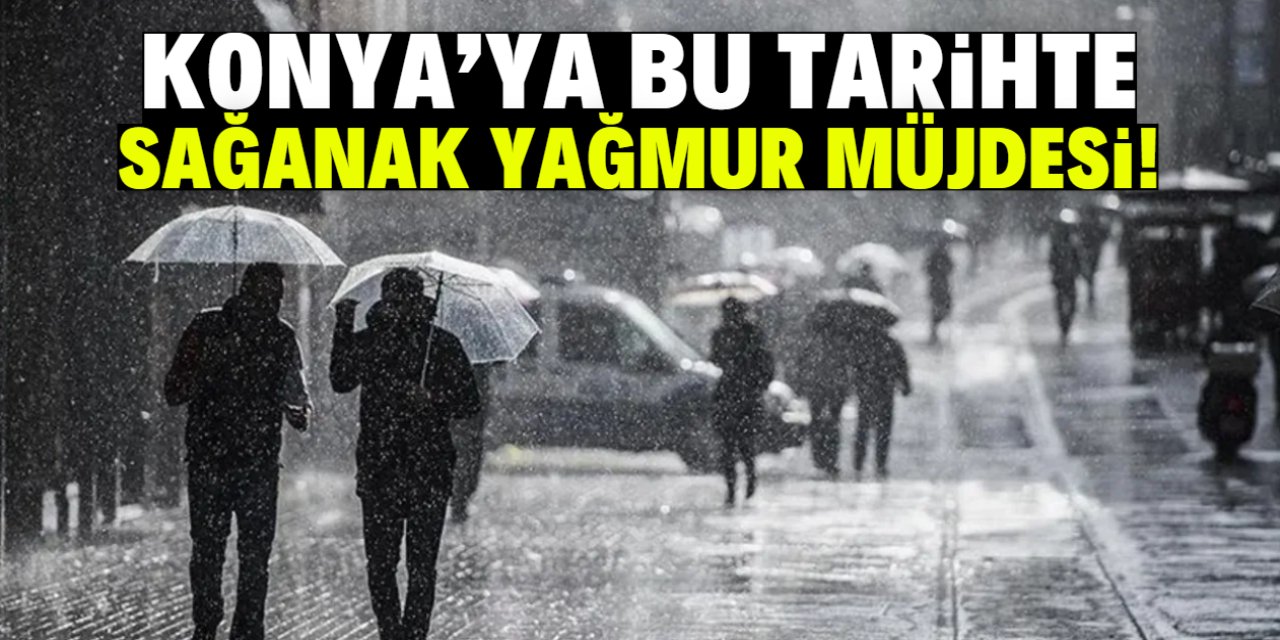 Konya'ya sağanak yağmur müjdesi! Kuraklık bu tarihte bitecek