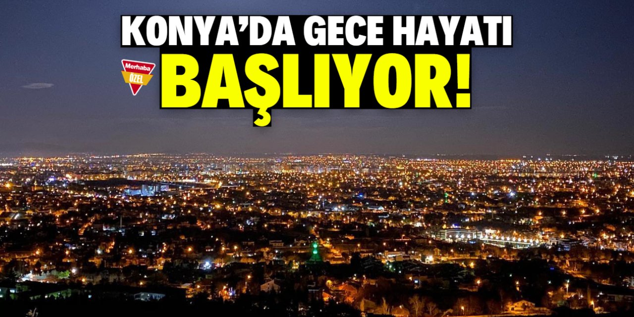 Konya’da gece hayatı başlıyor!