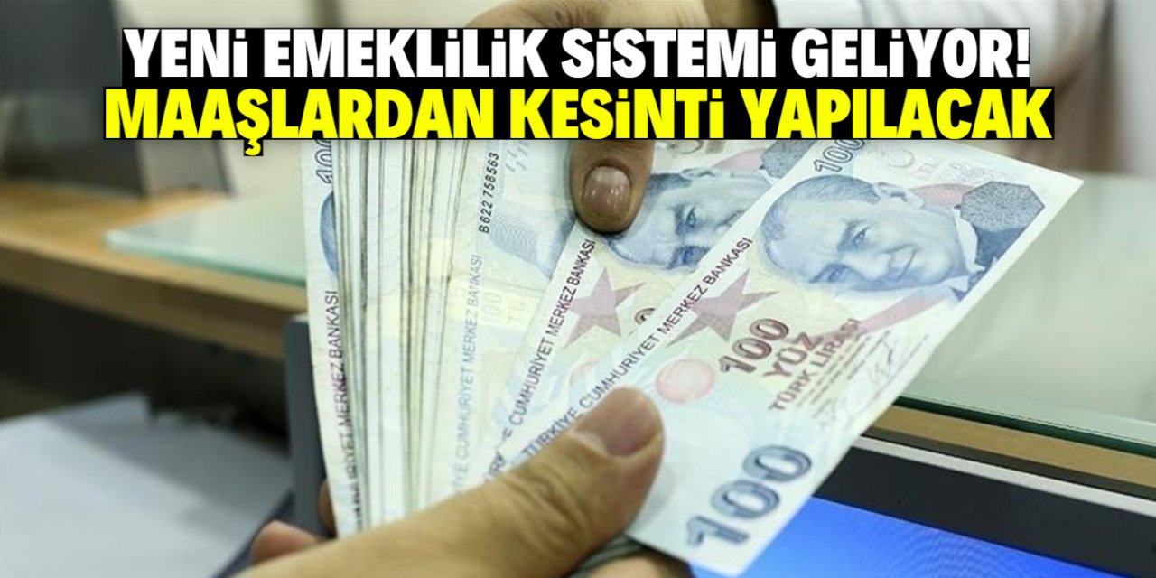Yeni emeklilik sistemi geliyor! Maaşlardan her ay kesinti yapılacak