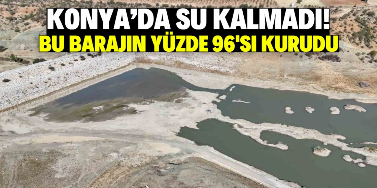 Konya'da su kalmadı! Bu baraj yüzde 96 kurudu