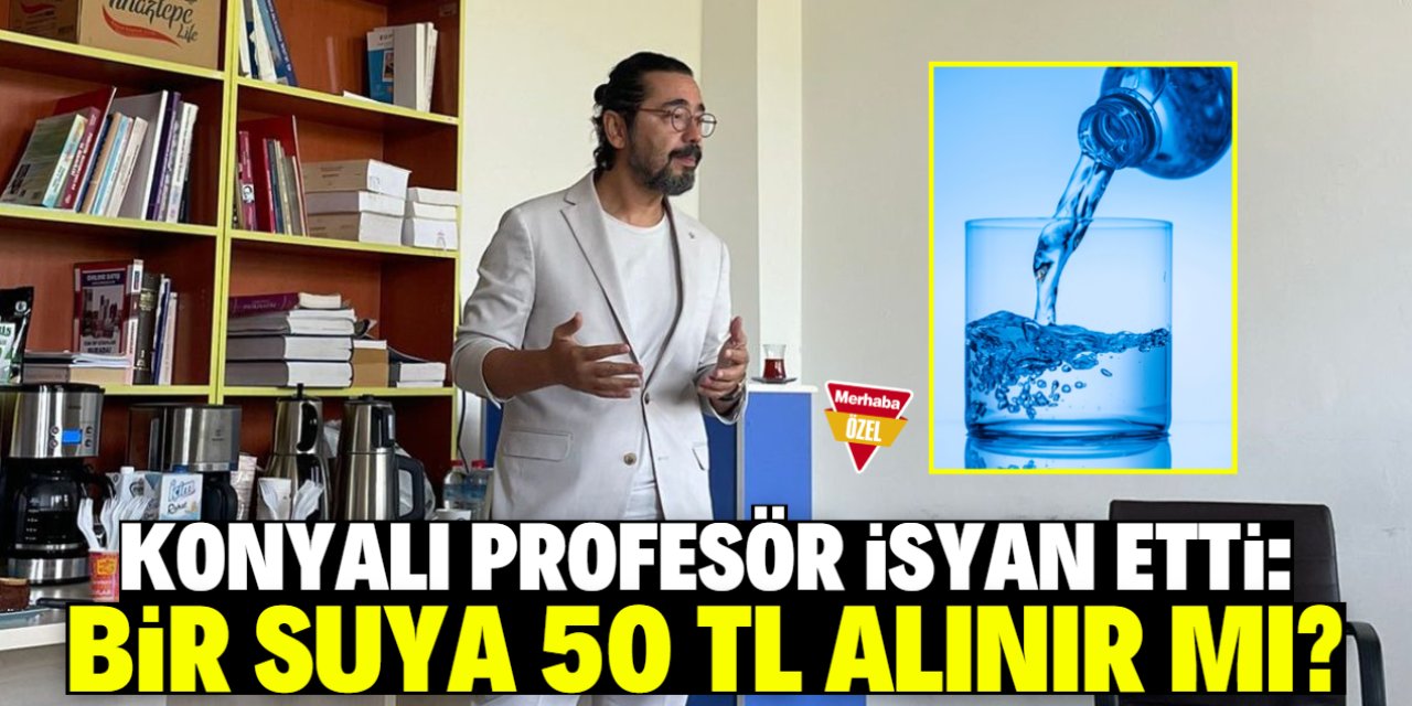 Konyalı profesör isyan etti: Bir şişe suya 50 lira alınır mı?