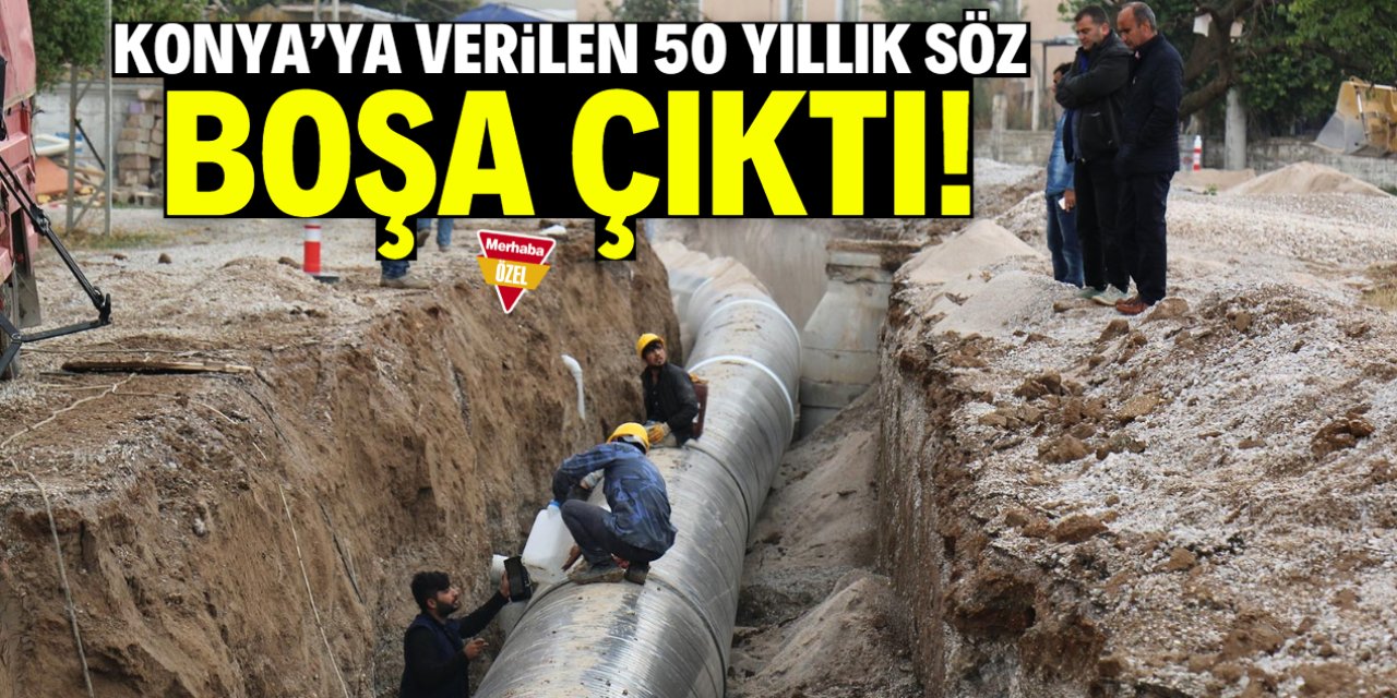Konya'ya verilen 50 yıllık söz boşa çıktı!