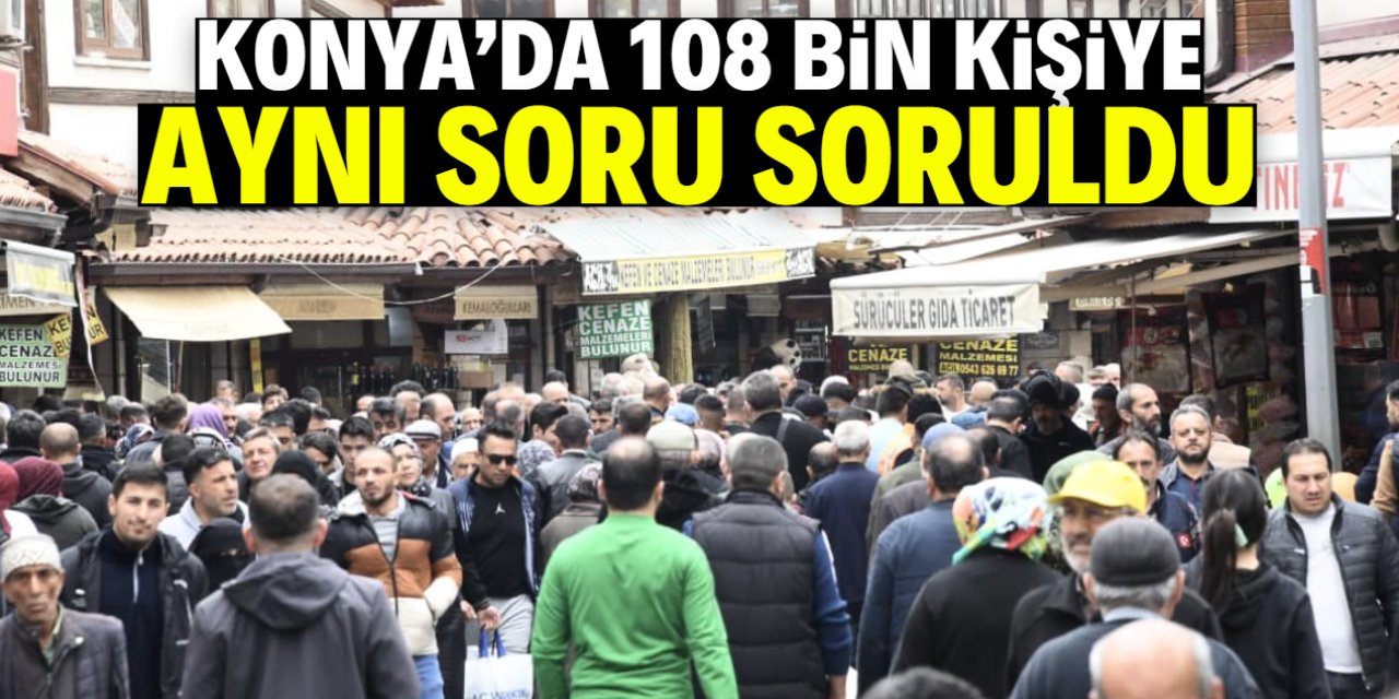 Konya'da 108 bin kişiye aynı sorular soruldu