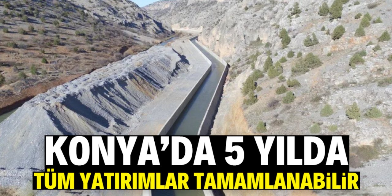 Konya'da 5 yılda tüm yatırımlar tamamlanabilir
