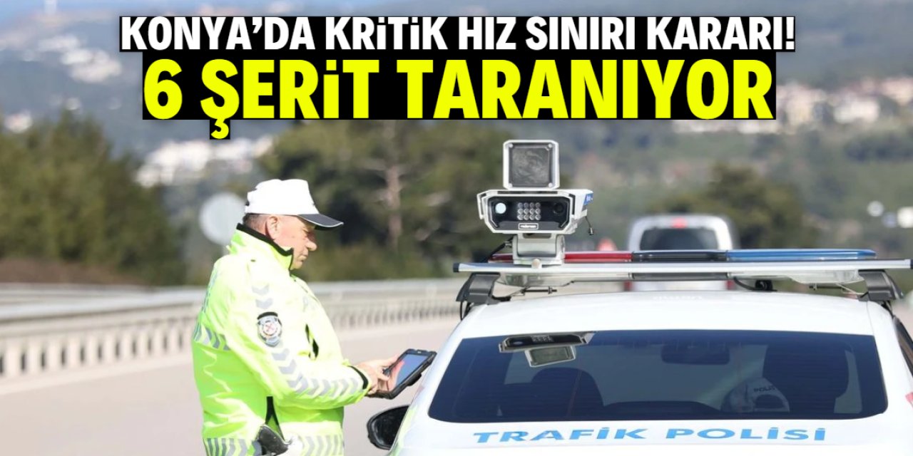 Konya'da kritik hız sınırı kararı! 6 şerit taranıyor