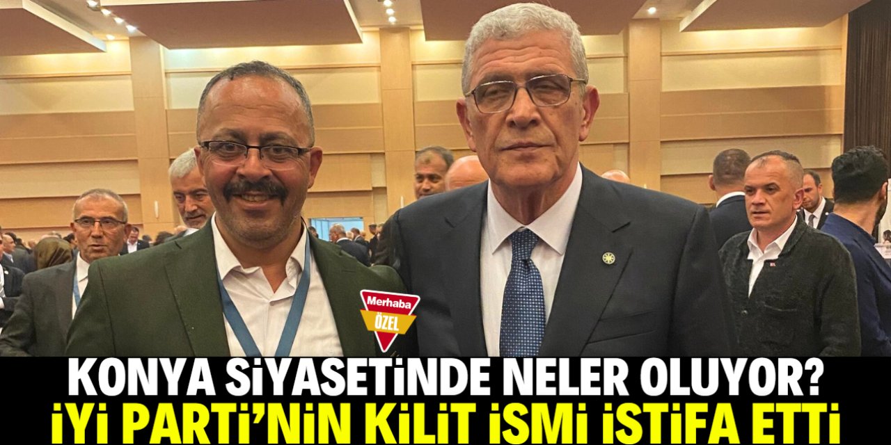 İYİ Parti Konya’da en kritik isim istifa etti!