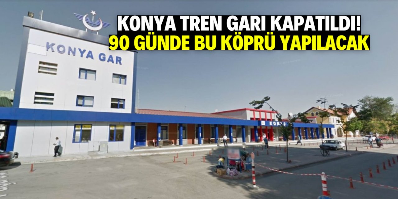 Konya Tren Garı kapatıldı! 90 günde bu köprü yapılacak