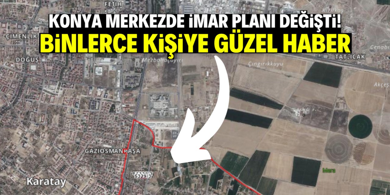 Konya merkezde bu bölge imara açıldı! Binlerce kişiye güzel haber
