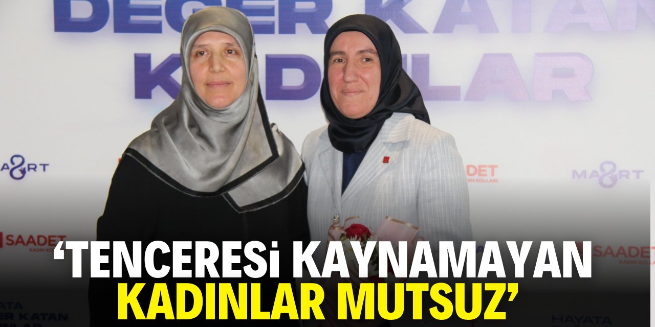 Saadet Partili Ekinci: Kadınlarımızın problemi çok