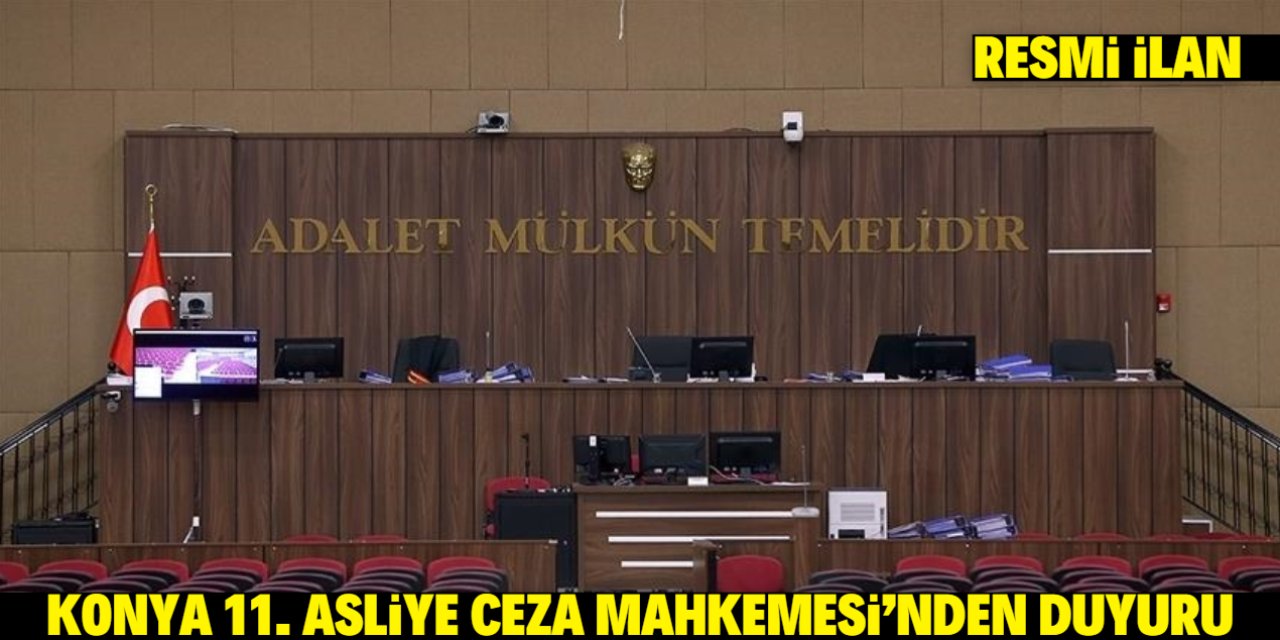 KONYA 11. ASLİYE CEZA MAHKEMESİ'NDEN DUYURU