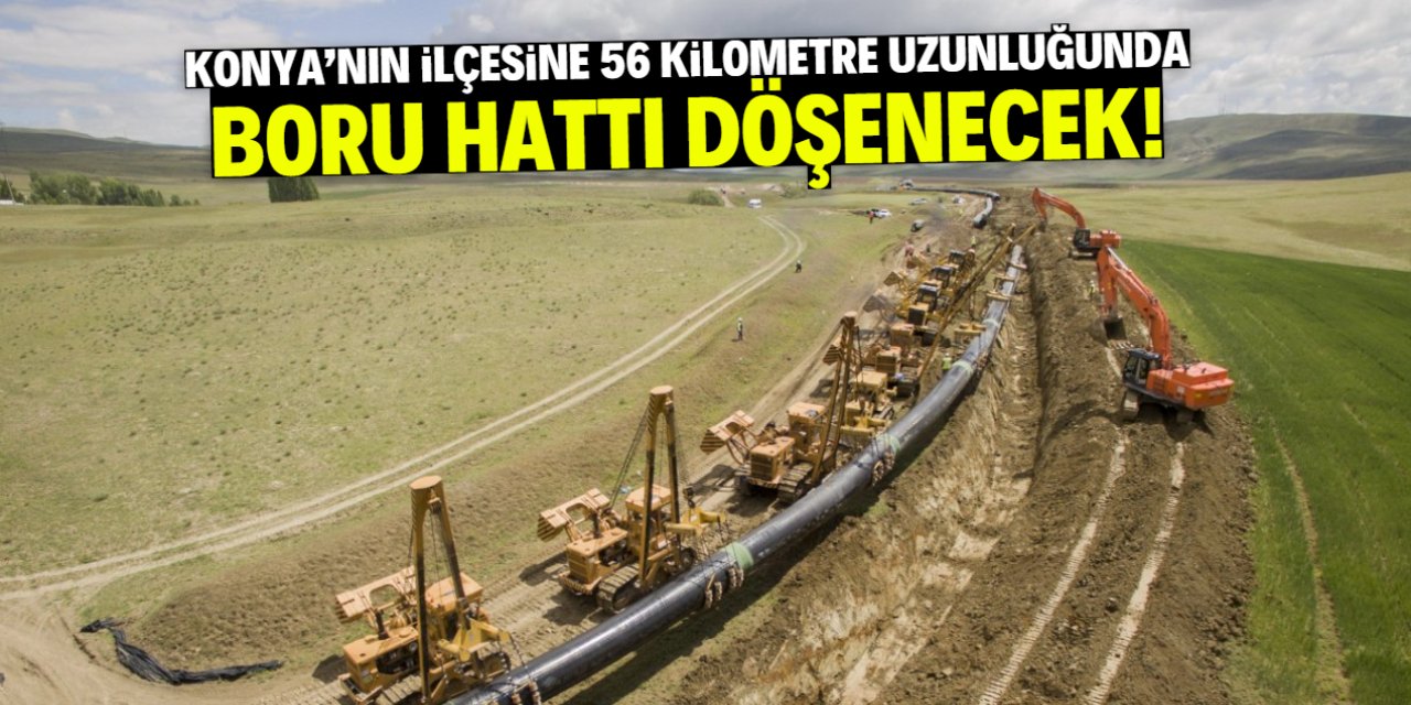 Konya'nın ilçesine 56 kilometre uzunluğunda boru hattı döşenecek