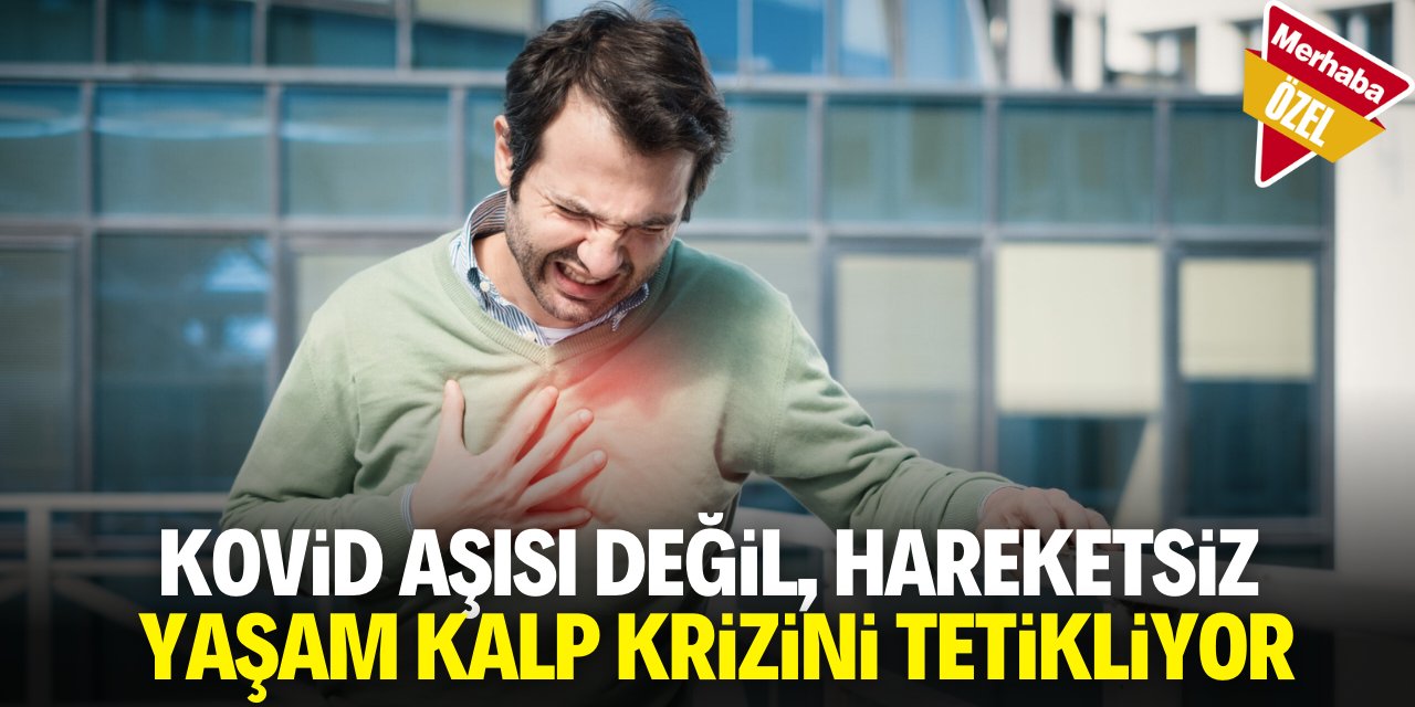 Kovid aşısı değil, hareketsiz yaşam kalp krizini tetikliyor